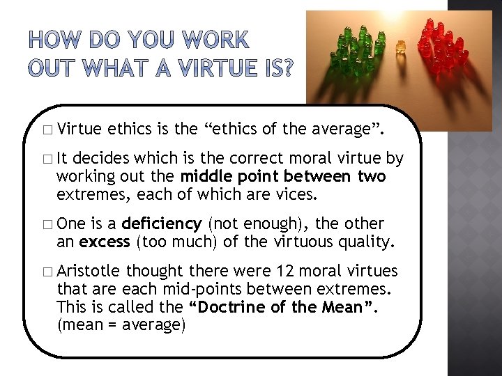 � Virtue ethics is the “ethics of the average”. � It decides which is