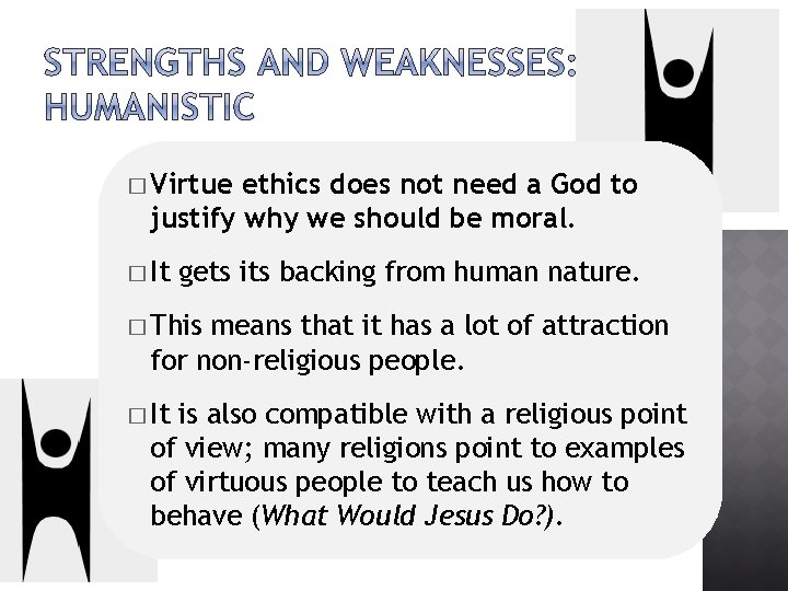 � Virtue ethics does not need a God to justify why we should be