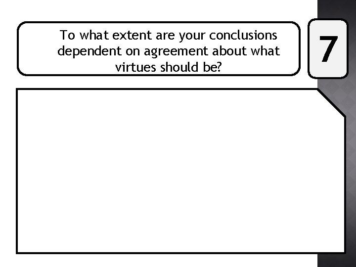 To what extent are your conclusions dependent on agreement about what virtues should be?
