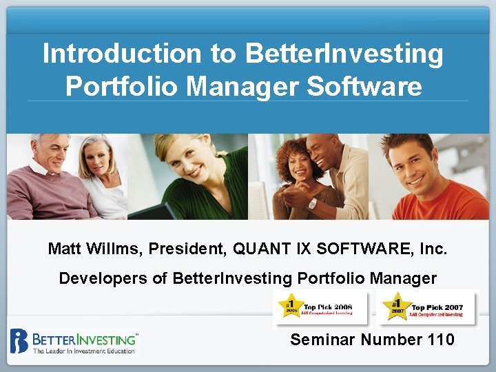 Introduction to Better. Investing Portfolio Manager Software Matt Willms, President, QUANT IX SOFTWARE, Inc.