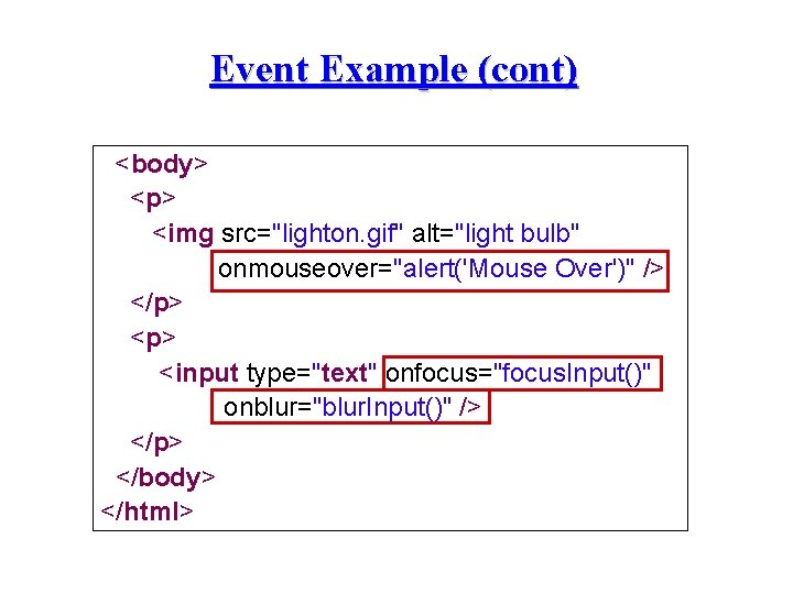 Event Example (cont) <body> <p> <img src="lighton. gif" alt="light bulb" onmouseover="alert('Mouse Over')" /> </p>