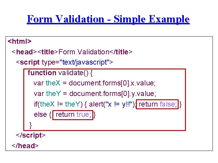 Form Validation - Simple Example <html> <head><title>Form Validation</title> <script type="text/javascript"> function validate() { var