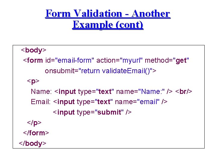 Form Validation - Another Example (cont) <body> <form id="email-form" action="myurl" method="get" onsubmit="return validate. Email()">