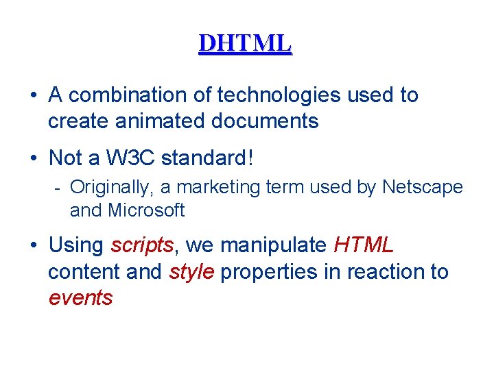 DHTML • A combination of technologies used to create animated documents • Not a