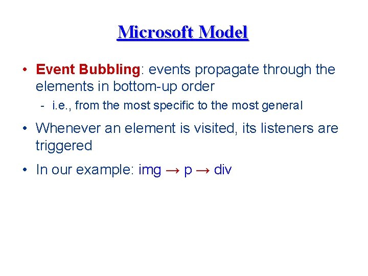 Microsoft Model • Event Bubbling: events propagate through the elements in bottom-up order -