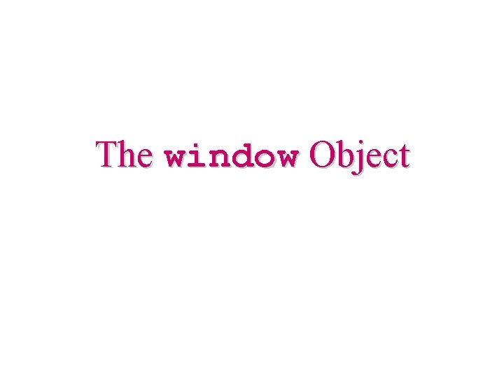 The window Object 