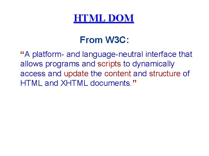 HTML DOM From W 3 C: “A platform- and language-neutral interface that allows programs