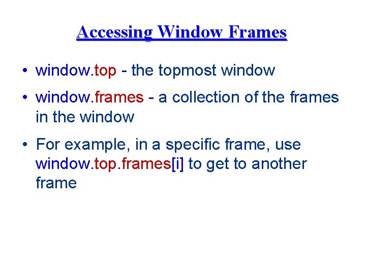 Accessing Window Frames • window. top - the topmost window • window. frames -