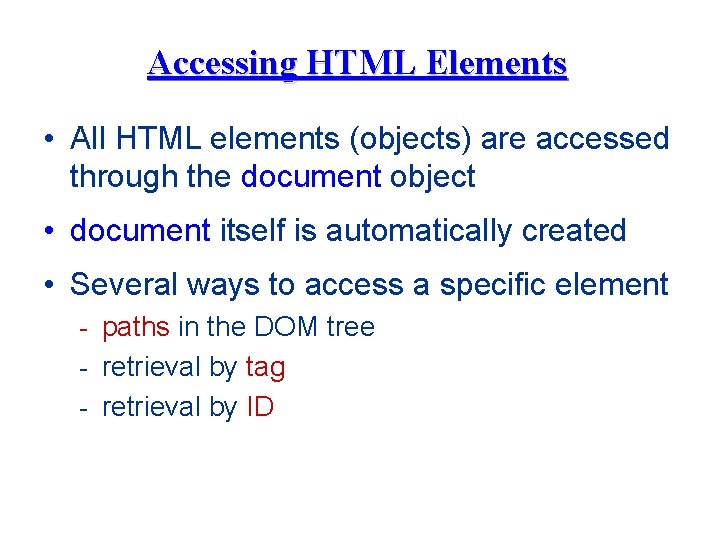 Accessing HTML Elements • All HTML elements (objects) are accessed through the document object