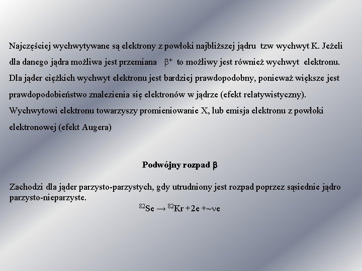 Najczęściej wychwytywane są elektrony z powłoki najbliższej jądru tzw wychwyt K. Jeżeli dla danego
