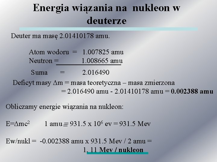 Energia wiązania na nukleon w deuterze Deuter ma masę 2. 01410178 amu. Atom wodoru