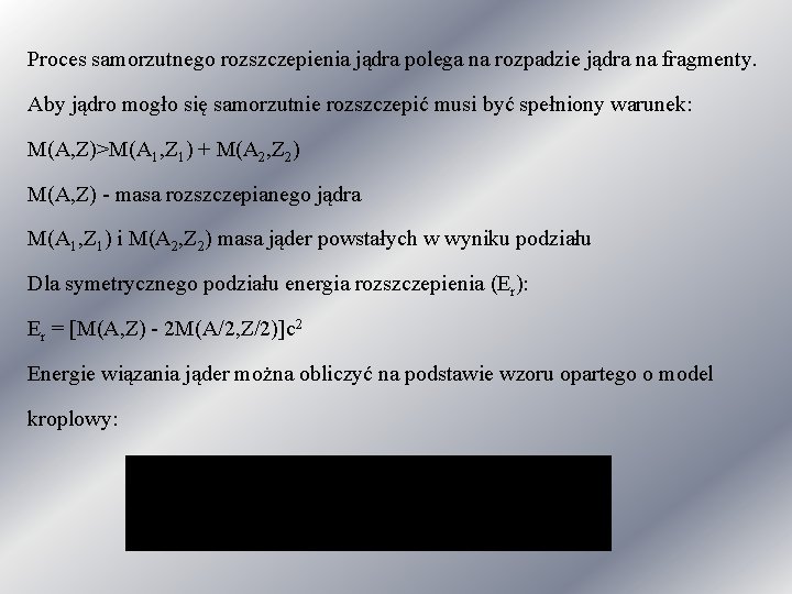 Proces samorzutnego rozszczepienia jądra polega na rozpadzie jądra na fragmenty. Aby jądro mogło się