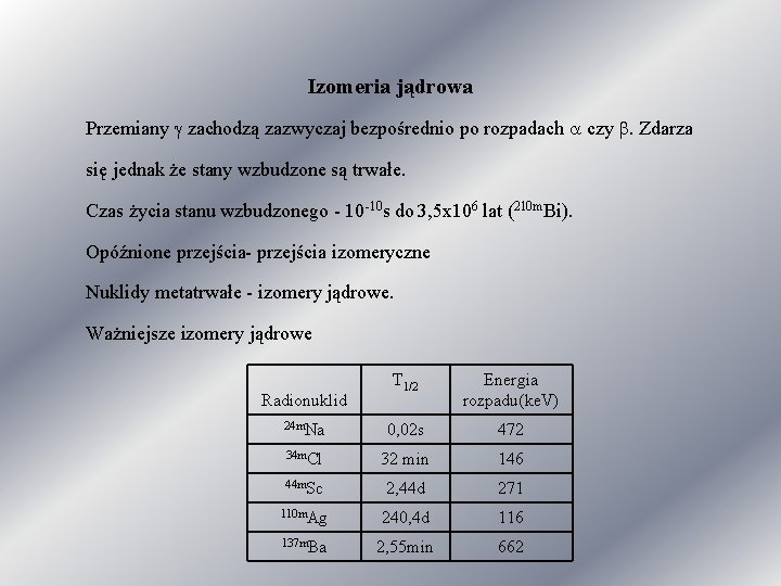 Izomeria jądrowa Przemiany g zachodzą zazwyczaj bezpośrednio po rozpadach a czy b. Zdarza się