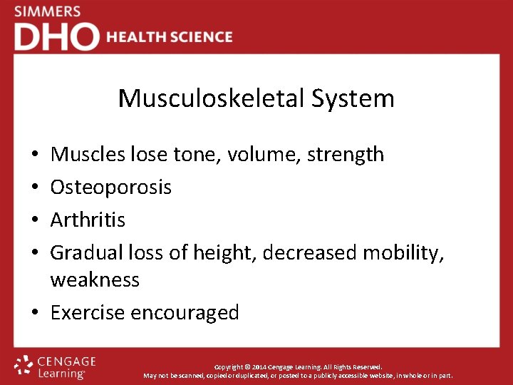 Musculoskeletal System Muscles lose tone, volume, strength Osteoporosis Arthritis Gradual loss of height, decreased