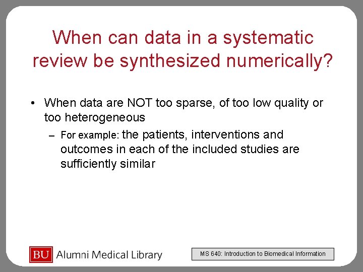 When can data in a systematic review be synthesized numerically? • When data are