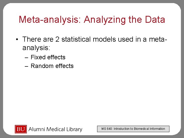 Meta-analysis: Analyzing the Data • There are 2 statistical models used in a metaanalysis: