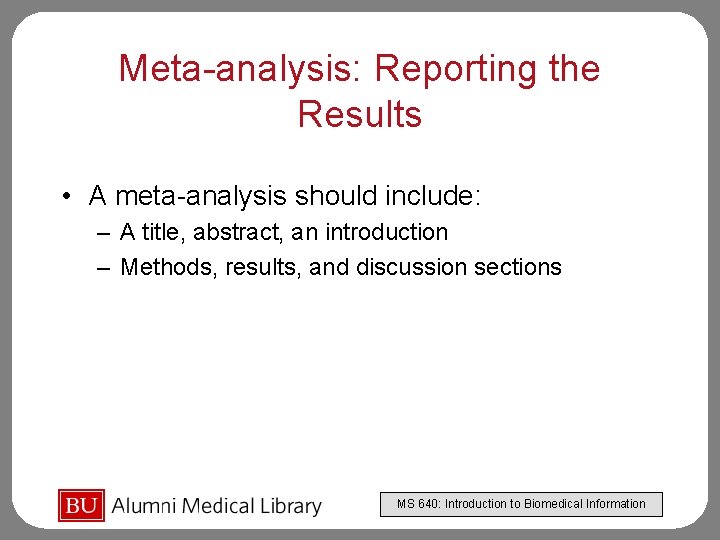 Meta-analysis: Reporting the Results • A meta-analysis should include: – A title, abstract, an