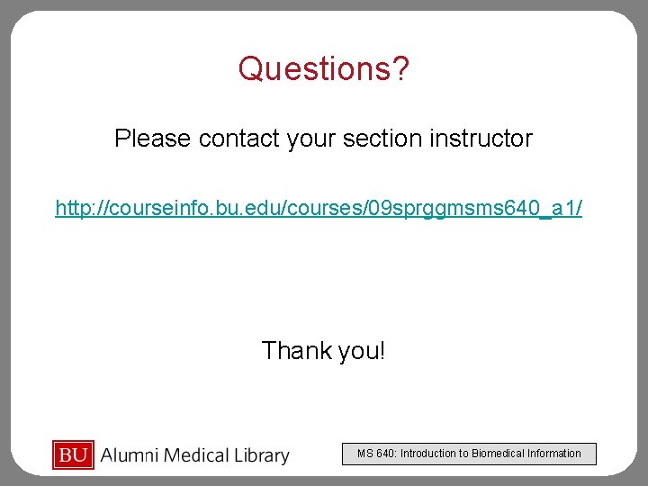 Questions? Please contact your section instructor http: //courseinfo. bu. edu/courses/09 sprggmsms 640_a 1/ Thank