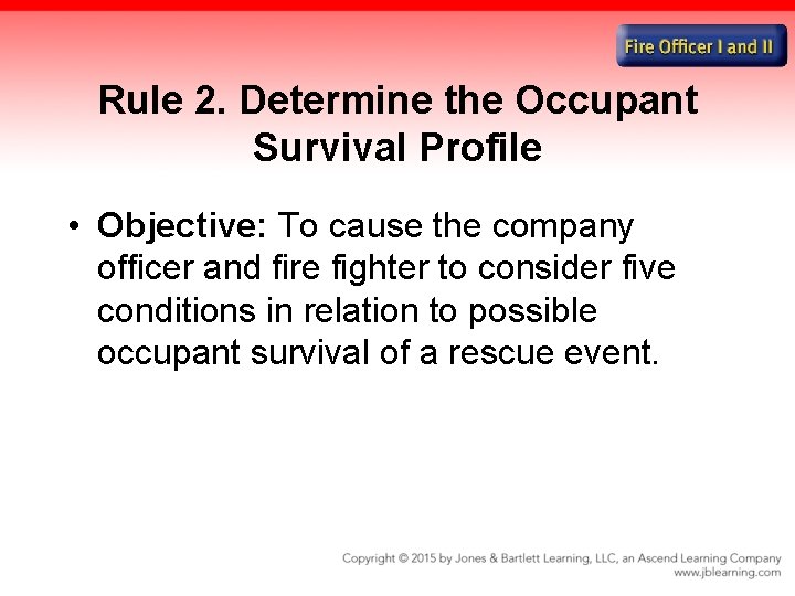 Rule 2. Determine the Occupant Survival Profile • Objective: To cause the company officer
