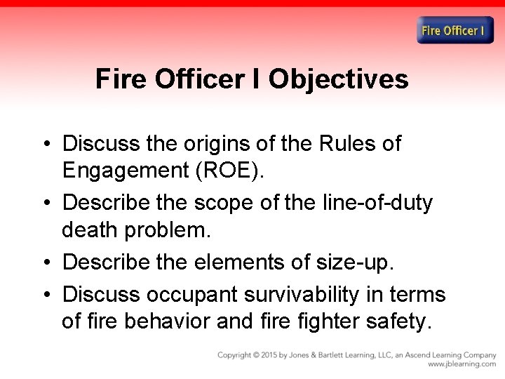 Fire Officer I Objectives • Discuss the origins of the Rules of Engagement (ROE).