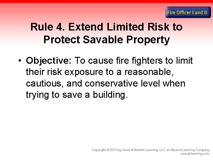 Rule 4. Extend Limited Risk to Protect Savable Property • Objective: To cause fire