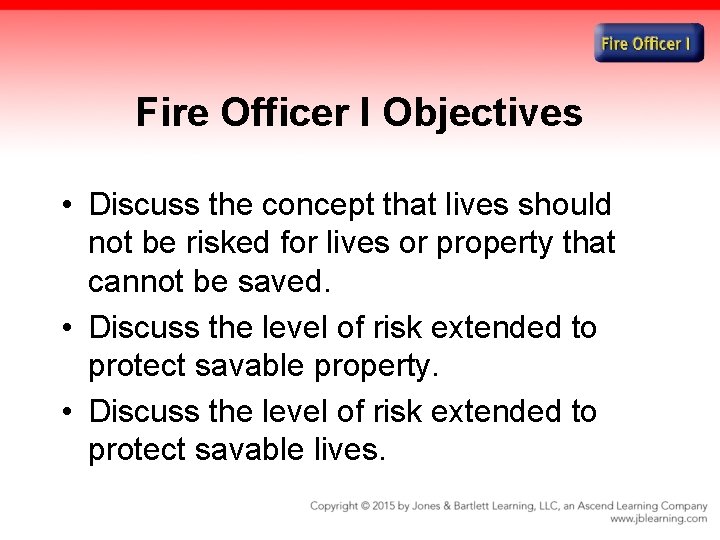 Fire Officer I Objectives • Discuss the concept that lives should not be risked