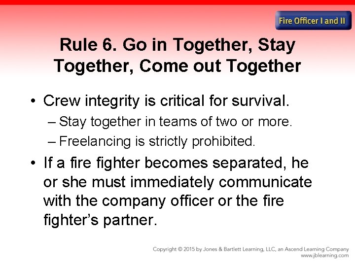 Rule 6. Go in Together, Stay Together, Come out Together • Crew integrity is