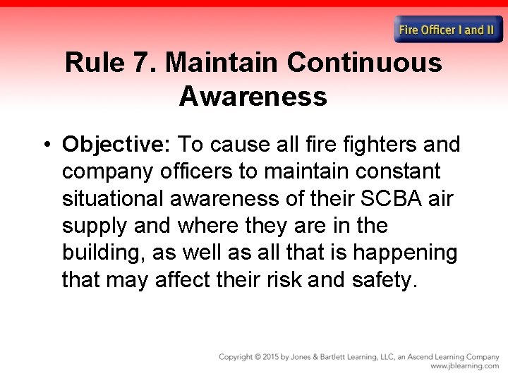 Rule 7. Maintain Continuous Awareness • Objective: To cause all fire fighters and company