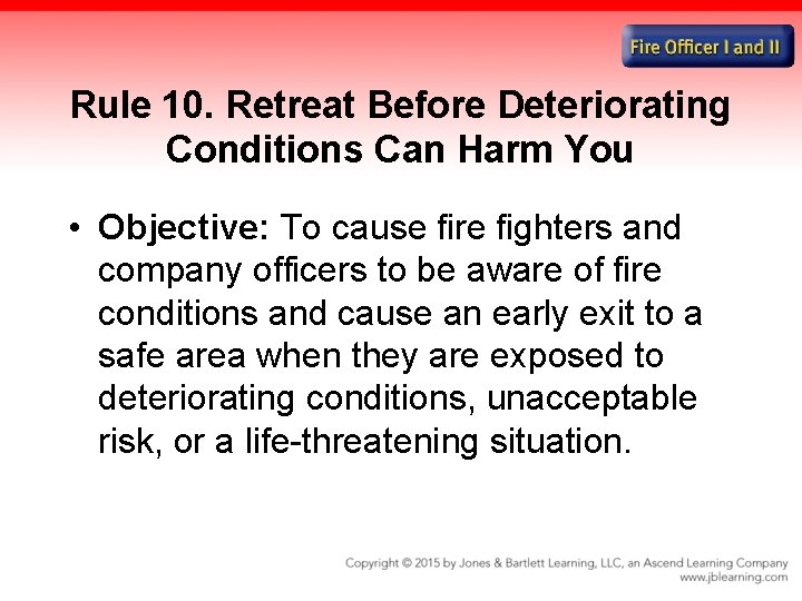 Rule 10. Retreat Before Deteriorating Conditions Can Harm You • Objective: To cause fire