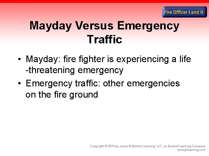 Mayday Versus Emergency Traffic • Mayday: fire fighter is experiencing a life -threatening emergency