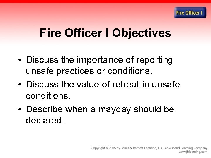 Fire Officer I Objectives • Discuss the importance of reporting unsafe practices or conditions.