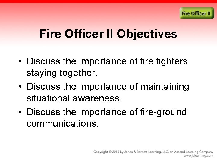Fire Officer II Objectives • Discuss the importance of fire fighters staying together. •