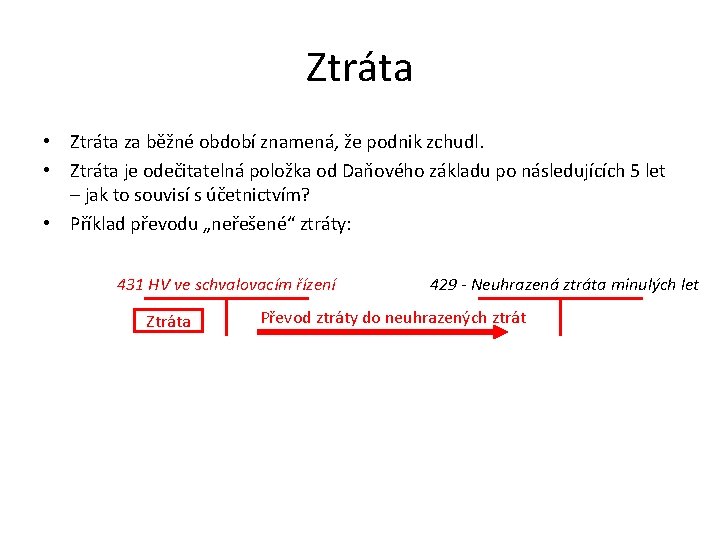 Ztráta • Ztráta za běžné období znamená, že podnik zchudl. • Ztráta je odečitatelná