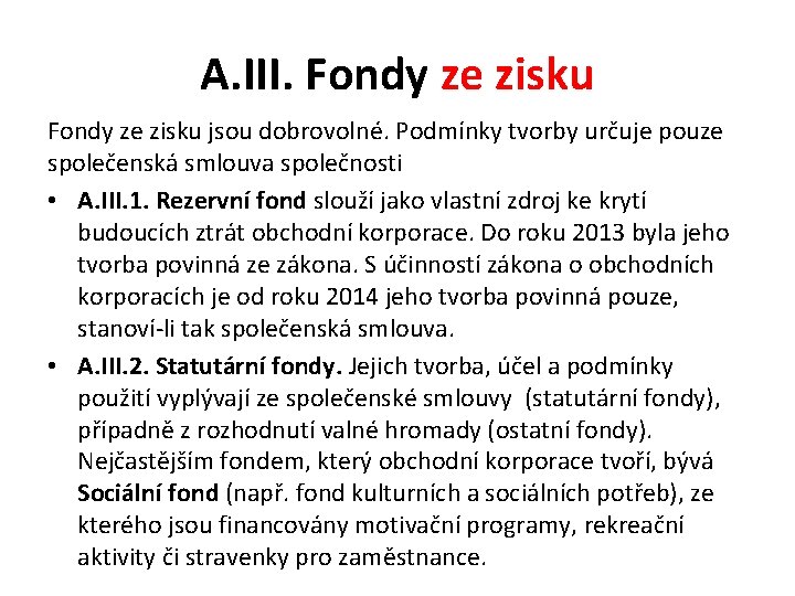 A. III. Fondy ze zisku jsou dobrovolné. Podmínky tvorby určuje pouze společenská smlouva společnosti