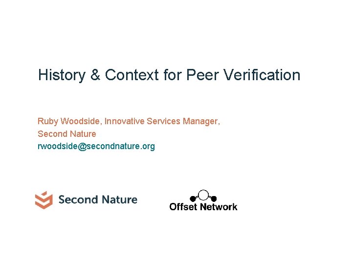 History & Context for Peer Verification Ruby Woodside, Innovative Services Manager, Second Nature rwoodside@secondnature.