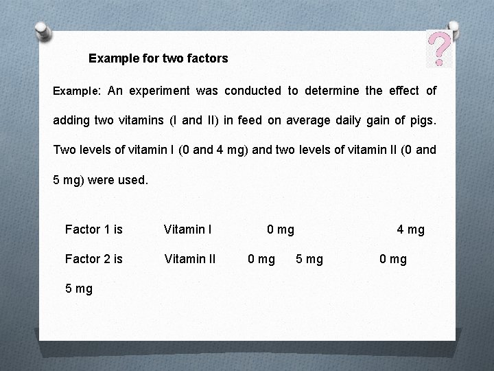 Example for two factors Example: An experiment was conducted to determine the effect of