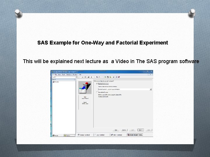 SAS Example for One-Way and Factorial Experiment This will be explained next lecture as