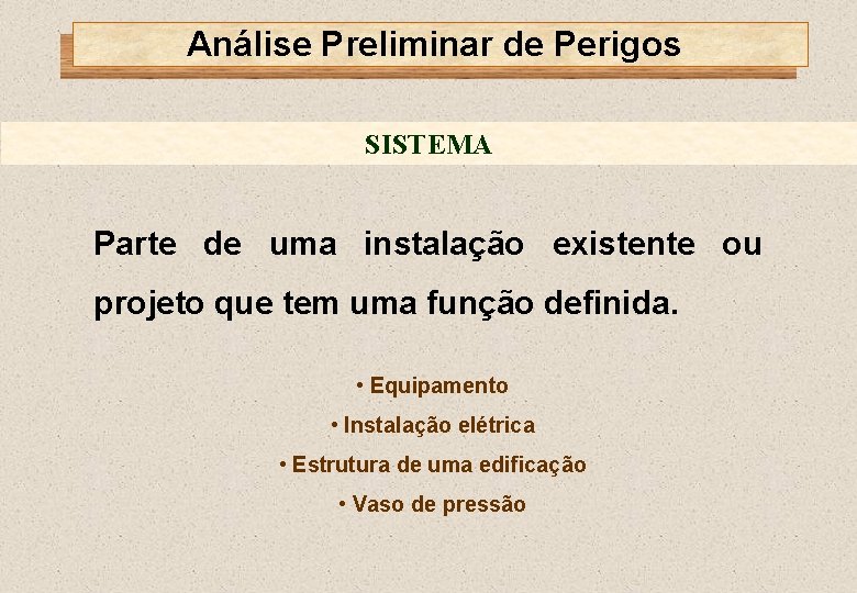 Análise Preliminar de Perigos SISTEMA Parte de uma instalação existente ou projeto que tem