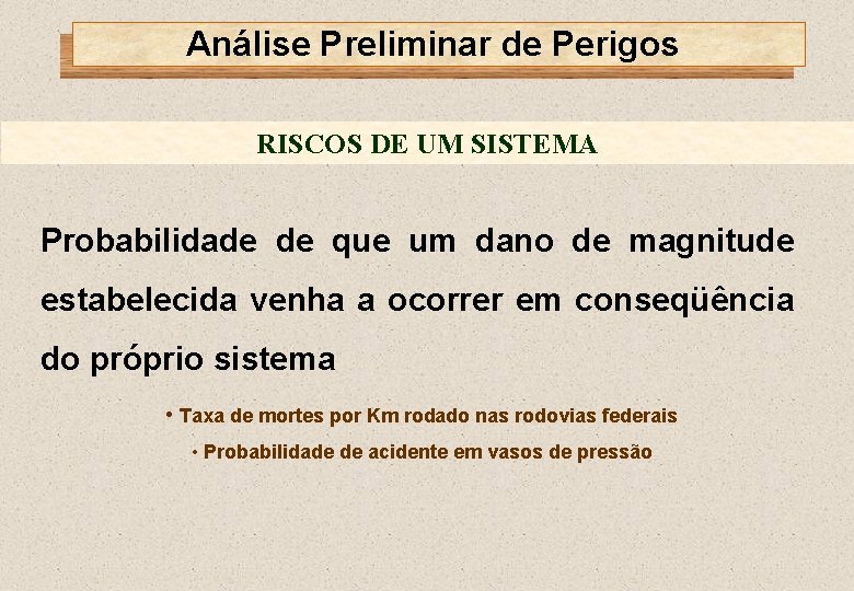 Análise Preliminar de Perigos RISCOS DE UM SISTEMA Probabilidade de que um dano de