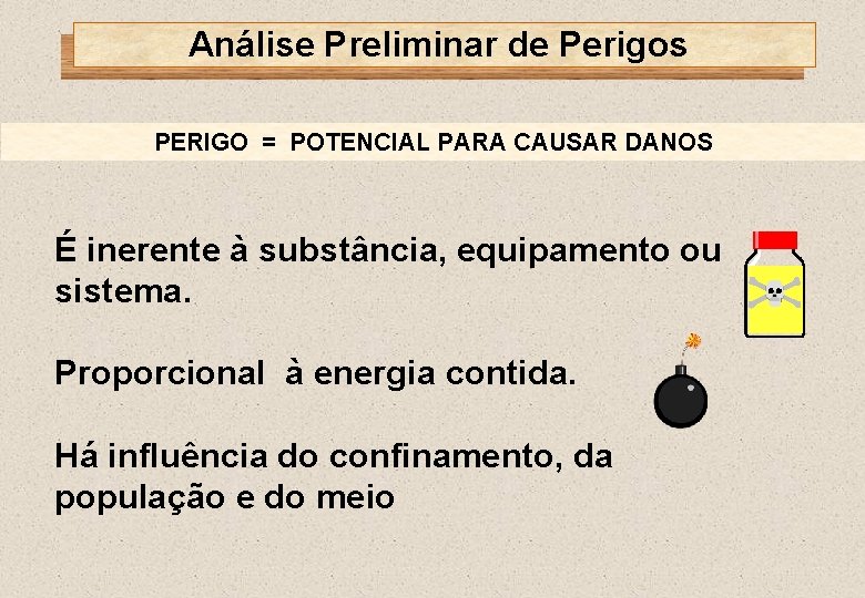 Análise Preliminar de Perigos PERIGO = POTENCIAL PARA CAUSAR DANOS É inerente à substância,