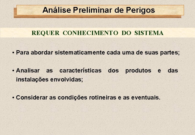 Análise Preliminar de Perigos REQUER CONHECIMENTO DO SISTEMA • Para abordar sistematicamente cada uma