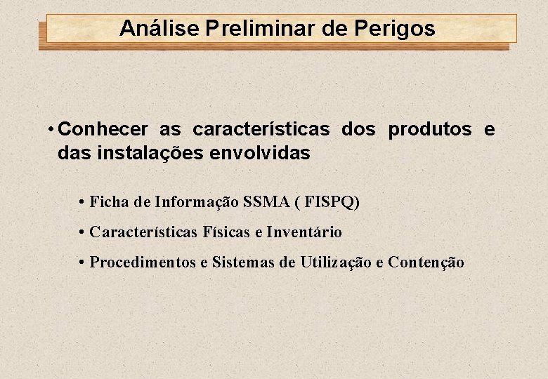 Análise Preliminar de Perigos • Conhecer as características dos produtos e das instalações envolvidas