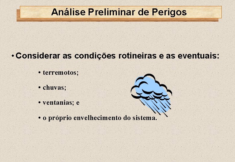 Análise Preliminar de Perigos • Considerar as condições rotineiras eventuais: • terremotos; • chuvas;