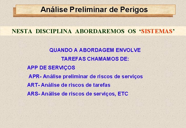 Análise Preliminar de Perigos NESTA DISCIPLINA ABORDAREMOS OS ‘SISTEMAS’ QUANDO A ABORDAGEM ENVOLVE TAREFAS