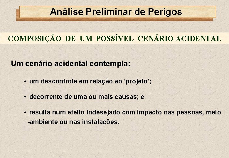 Análise Preliminar de Perigos COMPOSIÇÃO DE UM POSSÍVEL CENÁRIO ACIDENTAL Um cenário acidental contempla: