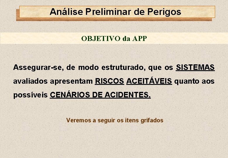 Análise Preliminar de Perigos OBJETIVO da APP Assegurar-se, de modo estruturado, que os SISTEMAS