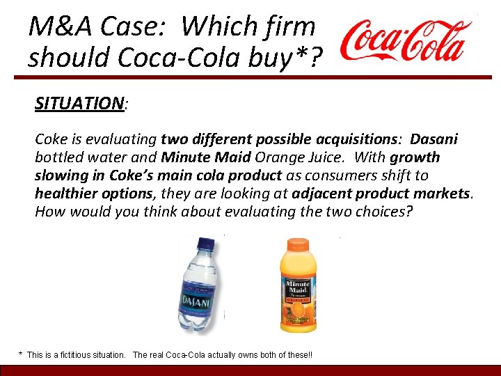 M&A Case: Which firm should Coca-Cola buy*? SITUATION: Coke is evaluating two different possible M&A Case: Which firm should Coca-Cola buy*? SITUATION: Coke is evaluating two different possible