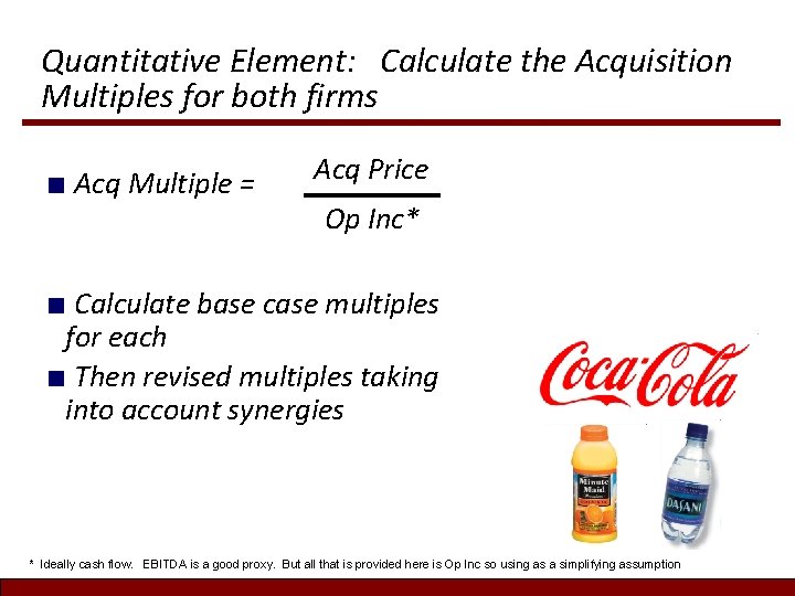 Quantitative Element: Calculate the Acquisition Multiples for both firms ■ Acq Multiple = Acq Quantitative Element: Calculate the Acquisition Multiples for both firms ■ Acq Multiple = Acq