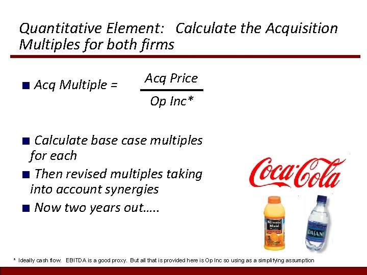 Quantitative Element: Calculate the Acquisition Multiples for both firms ■ Acq Multiple = Acq Quantitative Element: Calculate the Acquisition Multiples for both firms ■ Acq Multiple = Acq