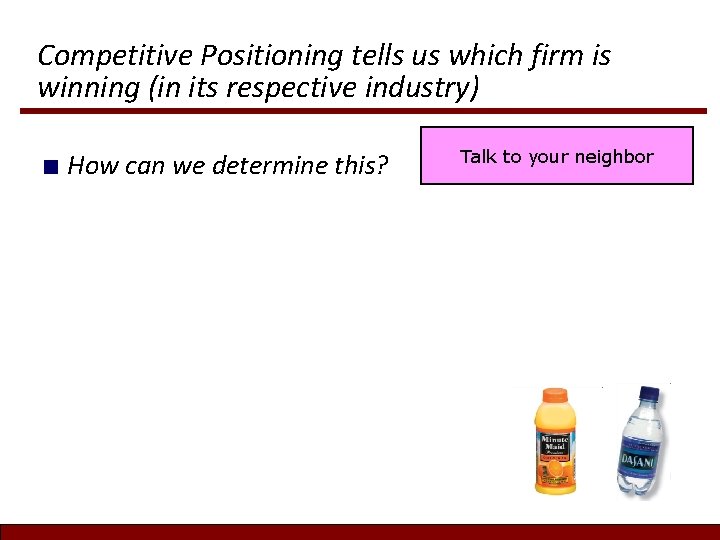 Competitive Positioning tells us which firm is winning (in its respective industry) ■ How Competitive Positioning tells us which firm is winning (in its respective industry) ■ How